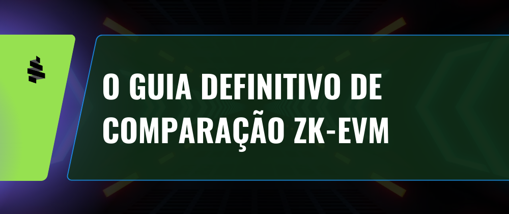 O Guia Definitivo de Comparação das ZK-EVMs: Rumo à Escalabilidade Total da Ethereum